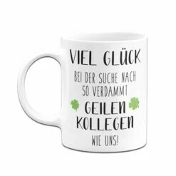 Tasse - Viel Glück Bei Der Suche Nach So Verdammt Geilen Kollegen Wie Uns! -Becher Geschäft bild tasse viel gluck bei der suche nach so verdammt geilen kollegen wie uns 998369