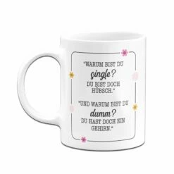 Tasse - Warum Bist Du Single? Du Bist Doch Hübsch. Und Warum Bist Du Dumm? Du Hast Doch Ein Gehirn. -Becher Geschäft bild tasse warum bist du single du bist doch hubsch und warum bist du dumm du hast doch ein gehirn 516071