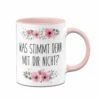 Tasse - Was Stimmt Denn Mit Dir Nicht? - Blumig