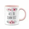 Tasse - Weil Du Dumm Bist - Blumig
