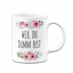 Tasse - Weil Du Dumm Bist - Blumig 7 Tasse - Weil Du Dumm Bist - Blumig -Becher Geschäft bild tasse weil du dumm bist 2 790686