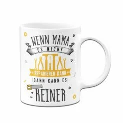 Tasse - Wenn Mama Es Nicht Reparieren Kann, Dann Kann Es Keiner -Becher Geschäft bild tasse wenn mama es nicht reparieren kann dann kann es keiner 985189