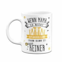 Tasse - Wenn Mama Es Nicht Reparieren Kann, Dann Kann Es Keiner -Becher Geschäft bild tasse wenn mama es nicht reparieren kann dann kann es keiner 986098