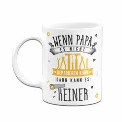 Tasse - Wenn Papa Es Nicht Reparieren Kann, Dann Kann Es Keiner 16 Tasse - Wenn Papa Es Nicht Reparieren Kann, Dann Kann Es Keiner -Becher Geschäft bild tasse wenn papa es nicht reparieren kann dann kann es keiner 918402