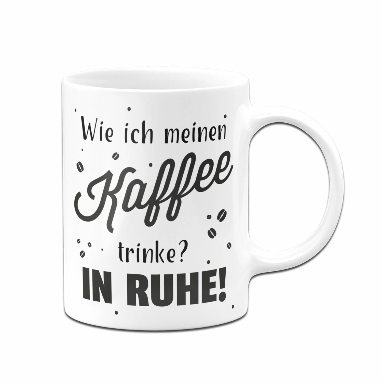 Tasse - Wie Ich Meinen Kaffee Trinke? In Ruhe! 4 Tasse - Wie Ich Meinen Kaffee Trinke? In Ruhe! – Bild 4