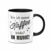 Tasse - Wie Ich Meinen Kaffee Trinke? In Ruhe!