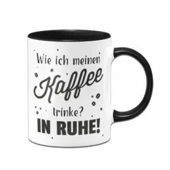 Tasse - Wie Ich Meinen Kaffee Trinke? In Ruhe!