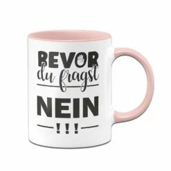 Tasse - Bevor Du Fragst NEIN! 8 Tasse - Bevor Du Fragst NEIN! -Becher Geschäft bild tasse bevor du fragst nein 0 192134