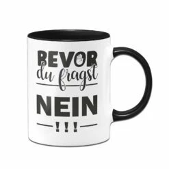 Tasse - Bevor Du Fragst NEIN!