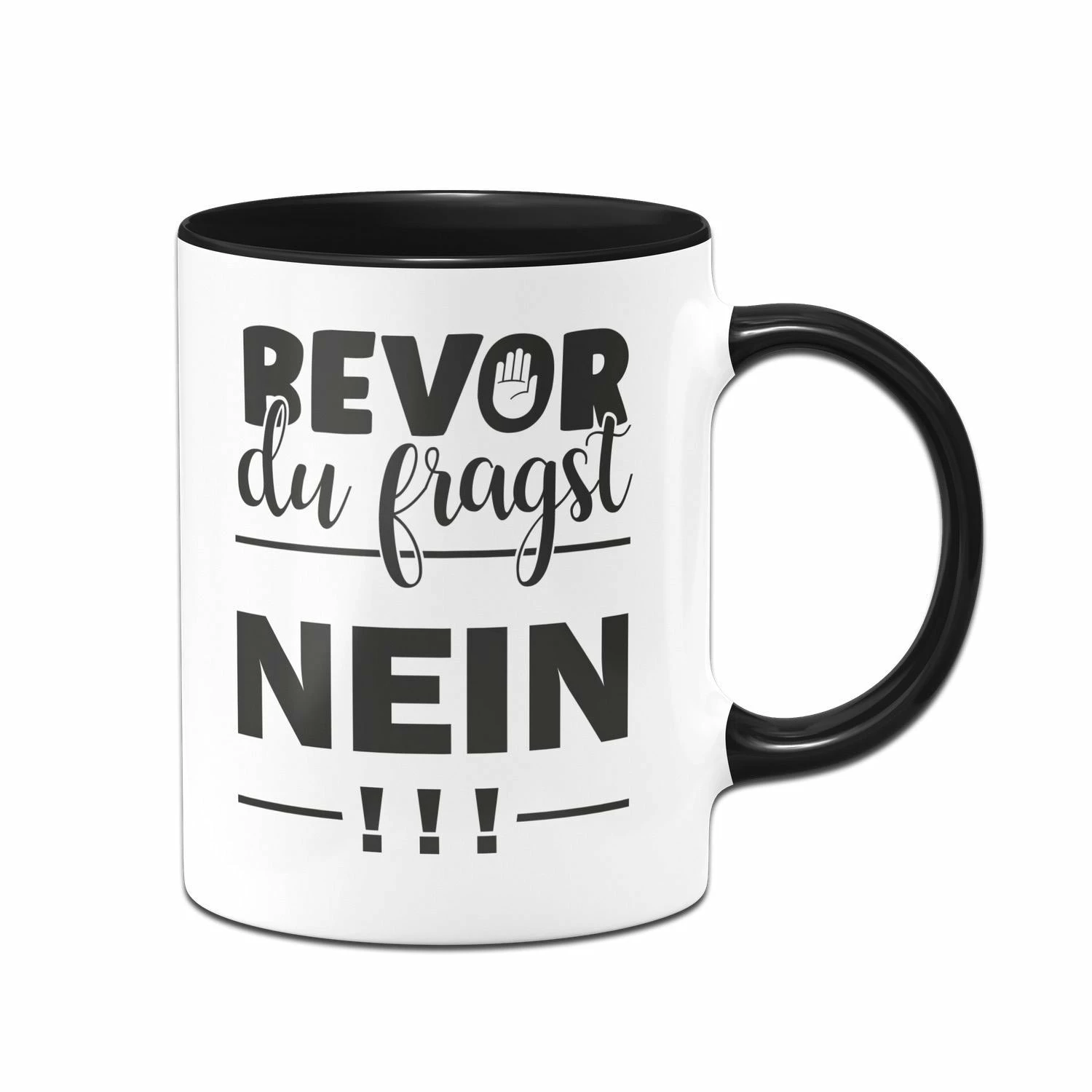 Tasse - Bevor Du Fragst NEIN! 1 Tasse - Bevor Du Fragst NEIN!