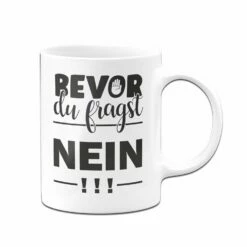 Tasse - Bevor Du Fragst NEIN! 10 Tasse - Bevor Du Fragst NEIN! -Becher Geschäft bild tasse bevor du fragst nein 3 795369