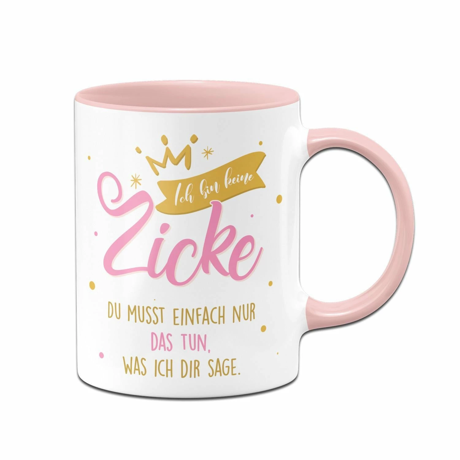 Tasse - Ich Bin Keine Zicke Du Musst Einfach Nur Das Tun, Was Ich Dir Sage. 1 Tasse - Ich Bin Keine Zicke Du Musst Einfach Nur Das Tun, Was Ich Dir Sage.