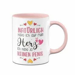 Tasse - Natürlich Höre Ich Auf Mein Herz. Ich Habe Ja Keinen Penis.