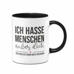 Tasse - Ich Hasse Menschen Außer Dich
