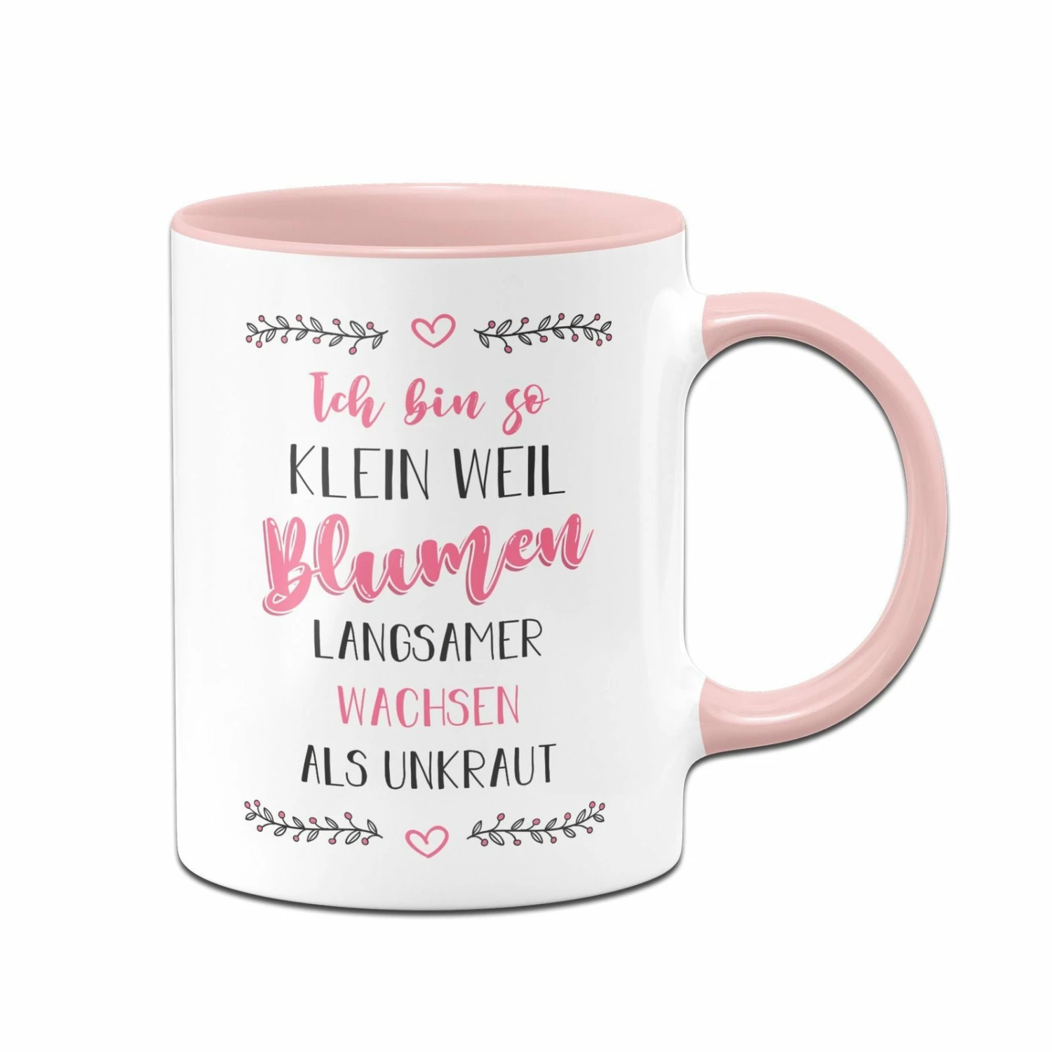 Tasse - Ich Bin So Klein Weil Blumen Langsamer Wachsen Als Unkraut 1 Tasse - Ich Bin So Klein Weil Blumen Langsamer Wachsen Als Unkraut