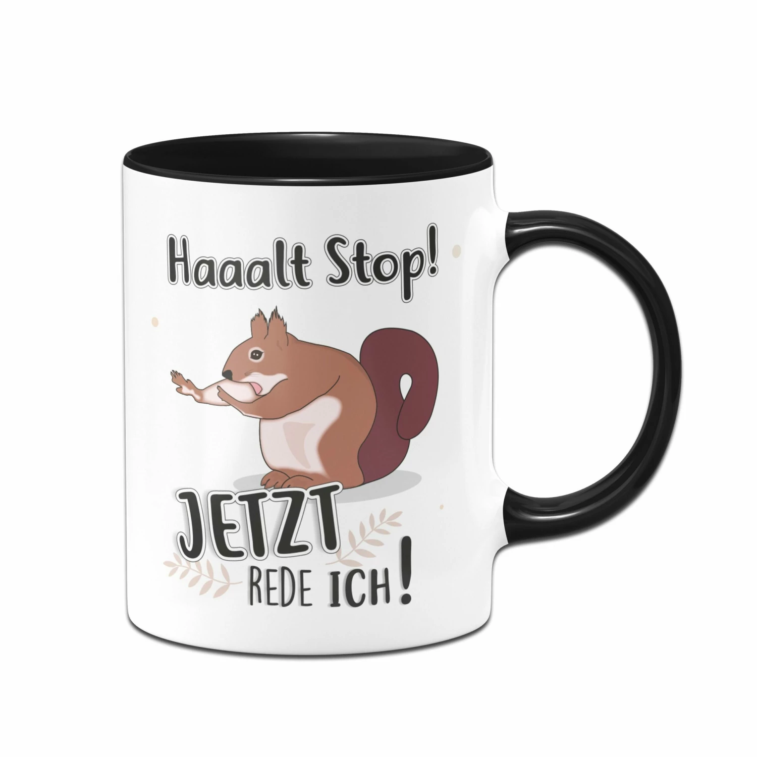 Tasse - Eichhörnchen Halt Stop! Jetzt Rede Ich! 1 Tasse - Eichhörnchen Halt Stop! Jetzt Rede Ich!