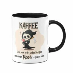 Tasse - Kaffee Weil Man Nicht Jeden Morgen Mit Einem Mord Beginnen Kann