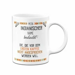 Tasse - Mein Indianischer Name Bedeutet: Nicht Vor Dem Ersten Kaffee 7 Tasse - Mein Indianischer Name Bedeutet: Nicht Vor Dem Ersten Kaffee -Becher Geschäft bild tasse nicht vorm ersten kaffee 1 676529