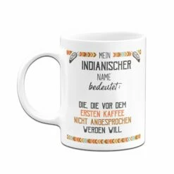 Tasse - Mein Indianischer Name Bedeutet: Nicht Vor Dem Ersten Kaffee 8 Tasse - Mein Indianischer Name Bedeutet: Nicht Vor Dem Ersten Kaffee -Becher Geschäft bild tasse nicht vorm ersten kaffee 3 417870