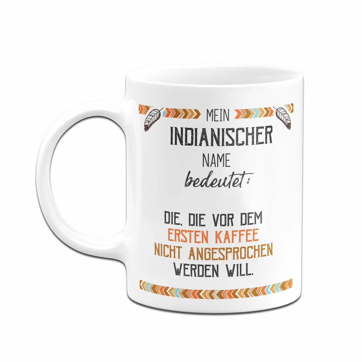 Tasse - Mein Indianischer Name Bedeutet: Nicht Vor Dem Ersten Kaffee 4 Tasse - Mein Indianischer Name Bedeutet: Nicht Vor Dem Ersten Kaffee – Bild 4