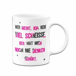 Tasse - Wer Meint, Ich Rede Viel Scheisse, Der Hat Mich Noch Nie Denken Gehört. 8 Tasse - Wer Meint, Ich Rede Viel Scheisse, Der Hat Mich Noch Nie Denken Gehört. -Becher Geschäft bild tasse scheisse reden denken 0 135018