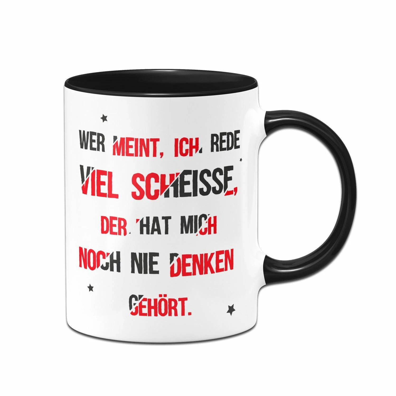Tasse - Wer Meint, Ich Rede Viel Scheisse, Der Hat Mich Noch Nie Denken Gehört. 1 Tasse - Wer Meint, Ich Rede Viel Scheisse, Der Hat Mich Noch Nie Denken Gehört.