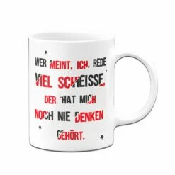 Tasse - Wer Meint, Ich Rede Viel Scheisse, Der Hat Mich Noch Nie Denken Gehört. 7 Tasse - Wer Meint, Ich Rede Viel Scheisse, Der Hat Mich Noch Nie Denken Gehört. -Becher Geschäft bild tasse scheisse reden denken 2 473672