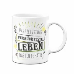 Tasse- Das Hier Ist Das Verrückteste Leben Das Ich Je Hatte -Becher Geschäft bild tasse spruch verrueckteste leben das ich je hatte 2 743283