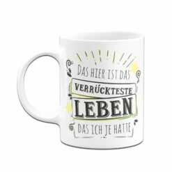 Tasse- Das Hier Ist Das Verrückteste Leben Das Ich Je Hatte -Becher Geschäft bild tasse spruch verrueckteste leben das ich je hatte 5 116832