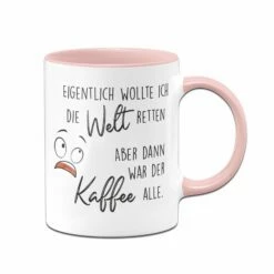Tasse - Eigentlich Wollte Ich Die Welt Retten Aber Dann War Der Kaffee Alle 8 Tasse - Eigentlich Wollte Ich Die Welt Retten Aber Dann War Der Kaffee Alle -Becher Geschäft bild tasse spruch welt retten kaffee alle 0 664353