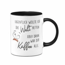Tasse - Eigentlich Wollte Ich Die Welt Retten Aber Dann War Der Kaffee Alle