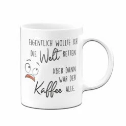 Tasse - Eigentlich Wollte Ich Die Welt Retten Aber Dann War Der Kaffee Alle 10 Tasse - Eigentlich Wollte Ich Die Welt Retten Aber Dann War Der Kaffee Alle -Becher Geschäft bild tasse spruch welt retten kaffee alle 3 108265
