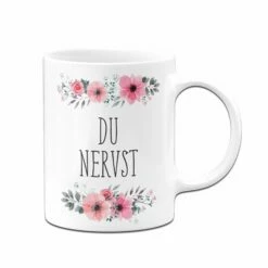 Tasse - Du Nervst - Blumig -Becher Geschäft tasse du nerst weiss v 267222