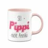 Tasse - Sei Wie Pippi, Nicht Annika