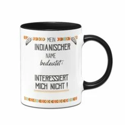 Tasse - Mein Indianischer Name Bedeutet: Interessiert Mich Nicht!