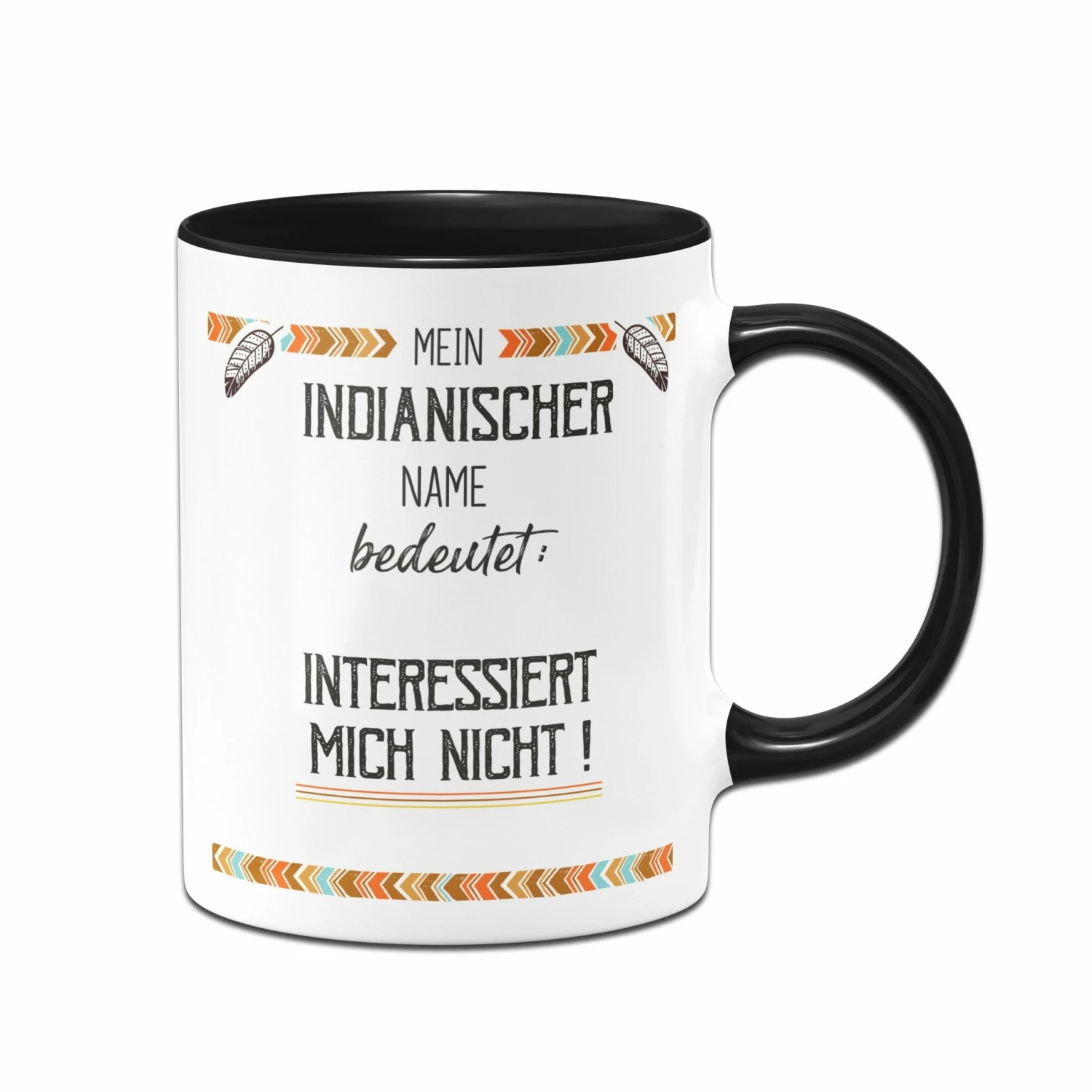 Tasse - Mein Indianischer Name Bedeutet: Interessiert Mich Nicht! 1 Tasse - Mein Indianischer Name Bedeutet: Interessiert Mich Nicht!