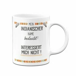 Tasse - Mein Indianischer Name Bedeutet: Interessiert Mich Nicht! 7 Tasse - Mein Indianischer Name Bedeutet: Interessiert Mich Nicht! -Becher Geschäft tasse Mein Indianischer name bedeutet Interessiert mich nicht01 101488