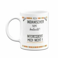 Tasse - Mein Indianischer Name Bedeutet: Interessiert Mich Nicht! 8 Tasse - Mein Indianischer Name Bedeutet: Interessiert Mich Nicht! -Becher Geschäft tasse Mein Indianischer name bedeutet Interessiert mich nicht03 144948
