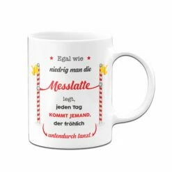 Tasse - Egal Wie Niedrig Man Die Messlatte Legt, Jeden Tag Kommt Jemand, Der Fröhlich Untendurch Tanzt. 8 Tasse - Egal Wie Niedrig Man Die Messlatte Legt, Jeden Tag Kommt Jemand, Der Fröhlich Untendurch Tanzt. -Becher Geschäft tasse messlatte03 408797